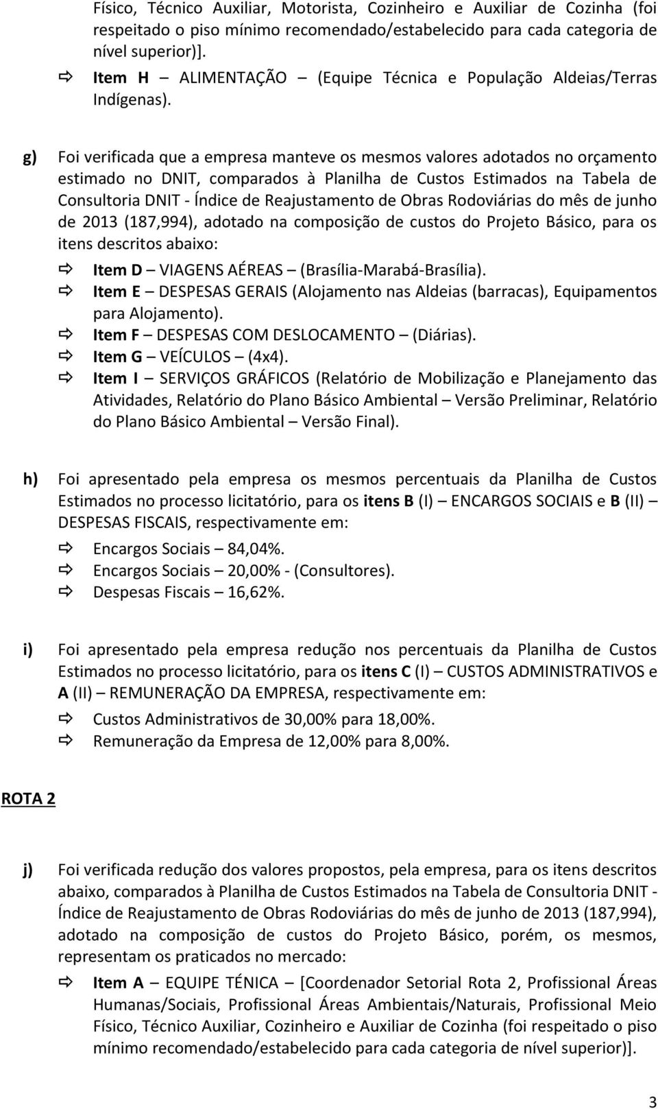 g) Foi verificada que a empresa manteve os mesmos valores adotados no orçamento estimado no DNIT, comparados à Planilha de Custos Estimados na Tabela de Consultoria DNIT - Índice de Reajustamento de