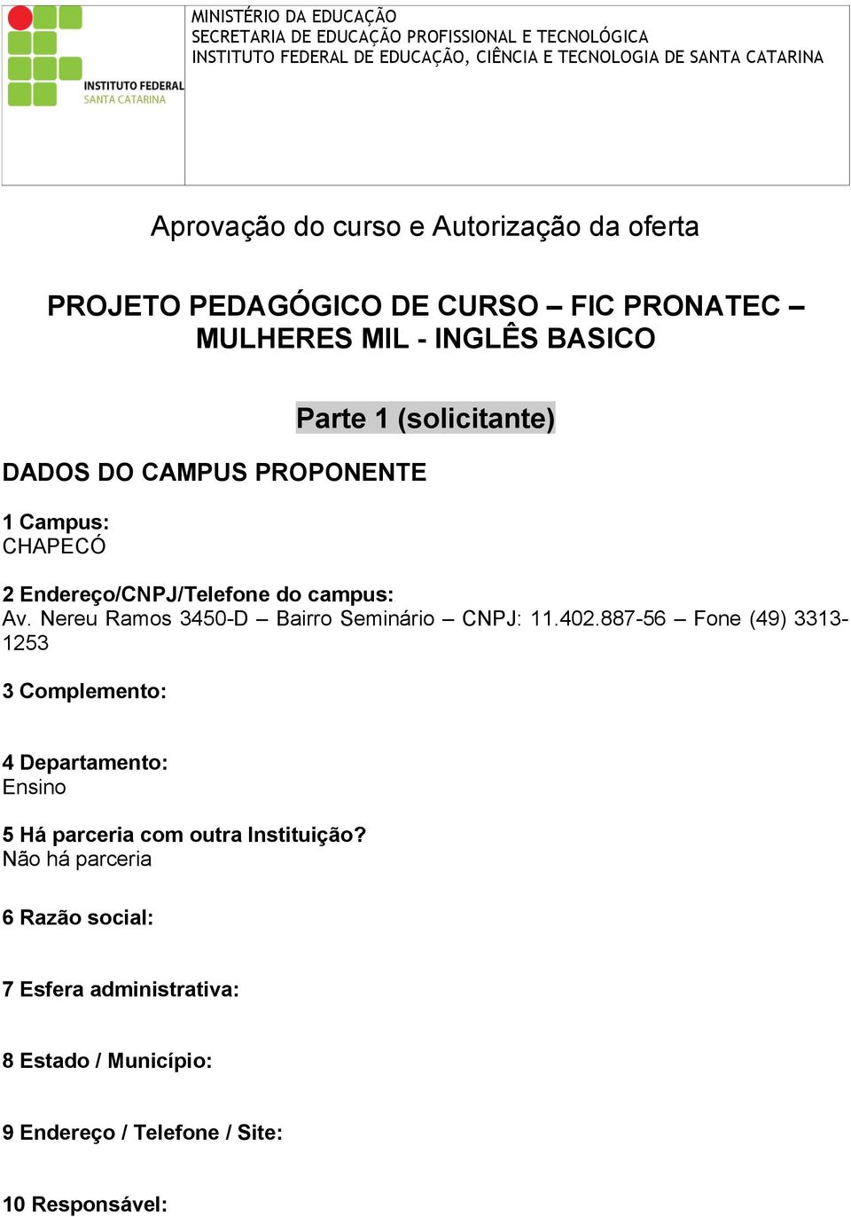 CHAPECÓ 2 Endereço/CNPJ/Telefone do campus: Av. Nereu Ramos 3450-D Bairro Seminário CNPJ: 11.402.
