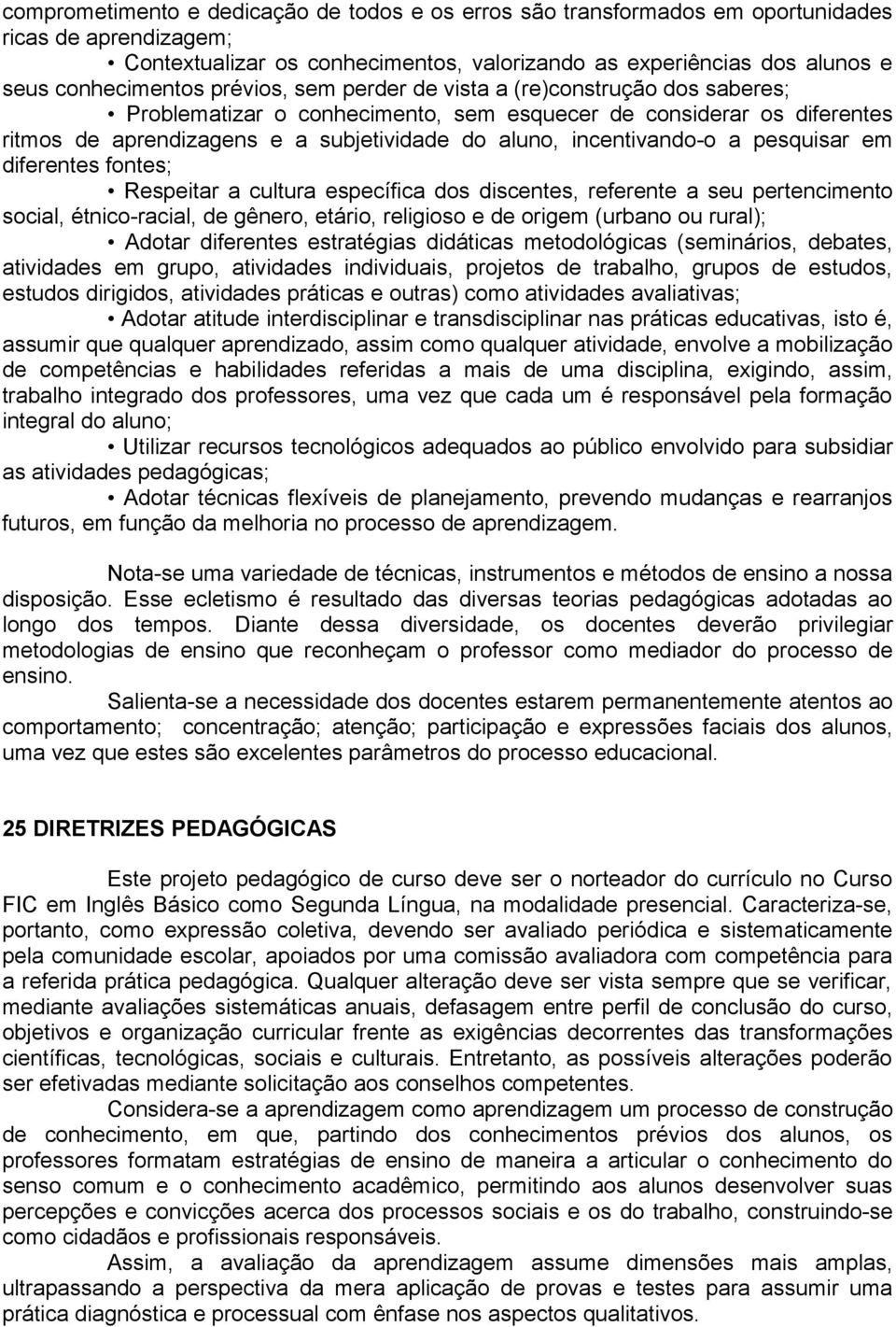 pesquisar em diferentes fontes; Respeitar a cultura específica dos discentes, referente a seu pertencimento social, étnico-racial, de gênero, etário, religioso e de origem (urbano ou rural); Adotar