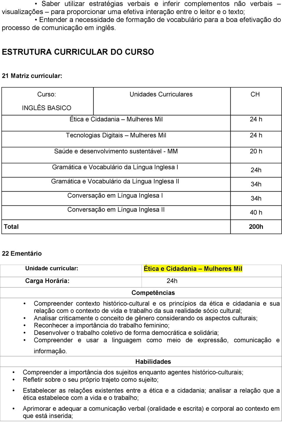 ESTRUTURA CURRICULAR DO CURSO 21 Matriz curricular: Curso: Unidades Curriculares CH INGLÊS BASICO Ética e Cidadania Mulheres Mil Tecnologias Digitais Mulheres Mil Saúde e desenvolvimento sustentável