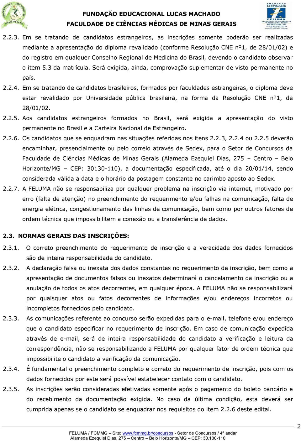 qualquer Conselho Regional de Medicina do Brasil, devendo o candidato observar o item 5.3 da matrícula. Será exigida, ainda, comprovação suplementar de visto permanente no país. 2.2.4.