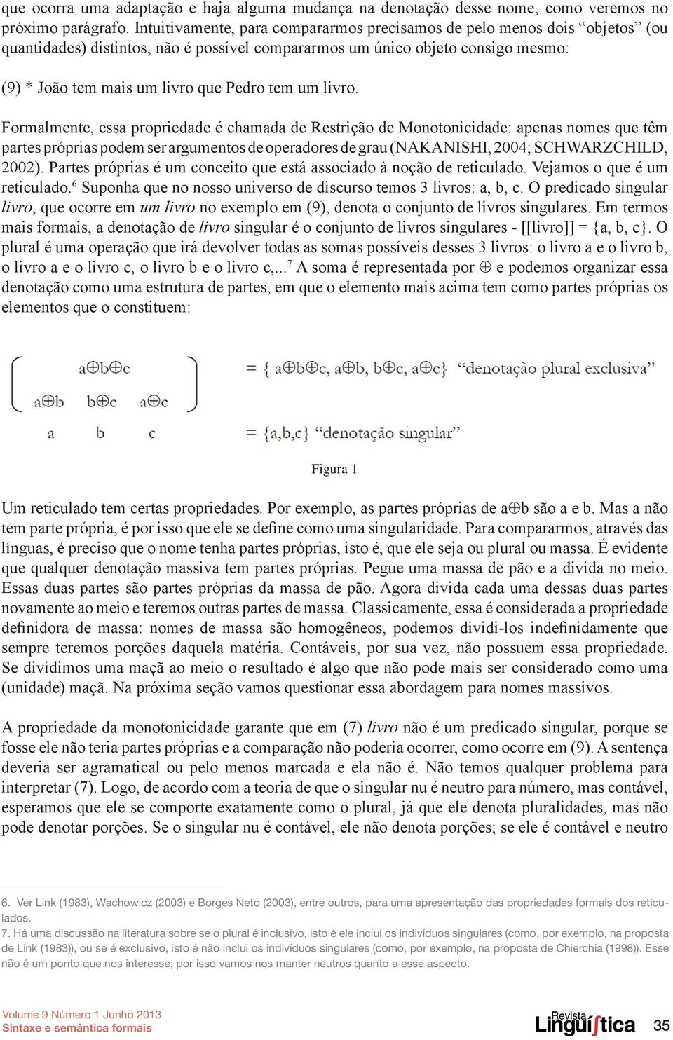 um livro. Formalmente, essa propriedade é chamada de Restrição de Monotonicidade: apenas nomes que têm partes próprias podem ser argumentos de operadores de grau (NAKANISHI, 2004; SCHWARZCHILD, 2002).