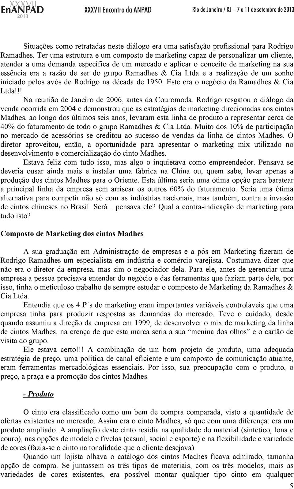 grupo Ramadhes & Cia Ltda e a realização de um sonho iniciado pelos avôs de Rodrigo na década de 1950. Este era o negócio da Ramadhes & Cia Ltda!