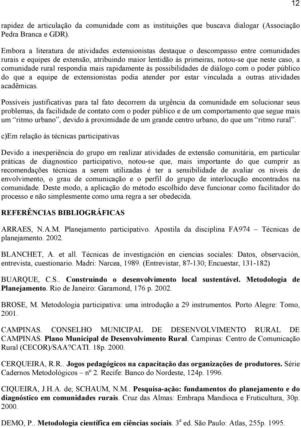 rural respondia mais rapidamente às possibilidades de diálogo com o poder público do que a equipe de extensionistas podia atender por estar vinculada a outras atividades acadêmicas.