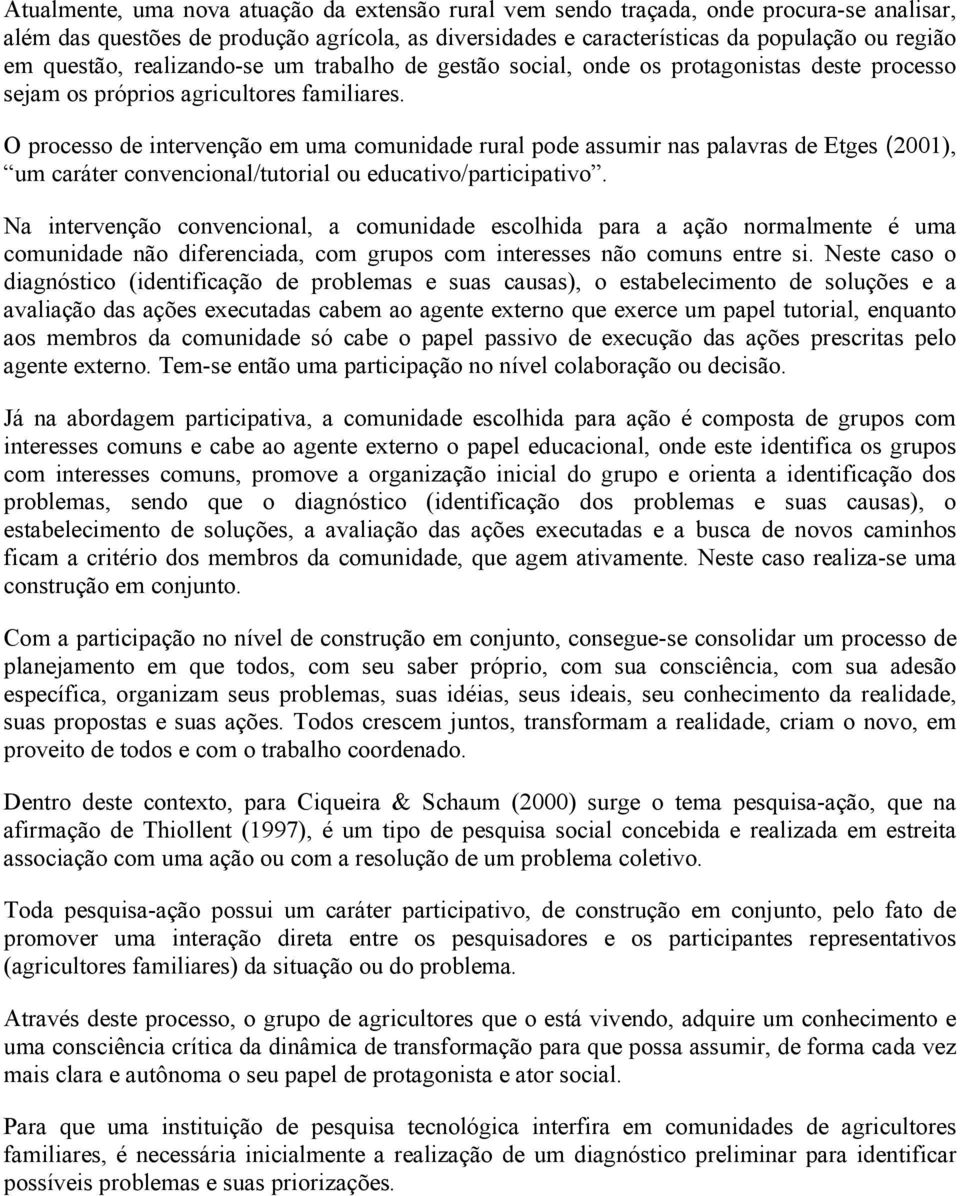 O processo de intervenção em uma comunidade rural pode assumir nas palavras de Etges (2001), um caráter convencional/tutorial ou educativo/participativo.