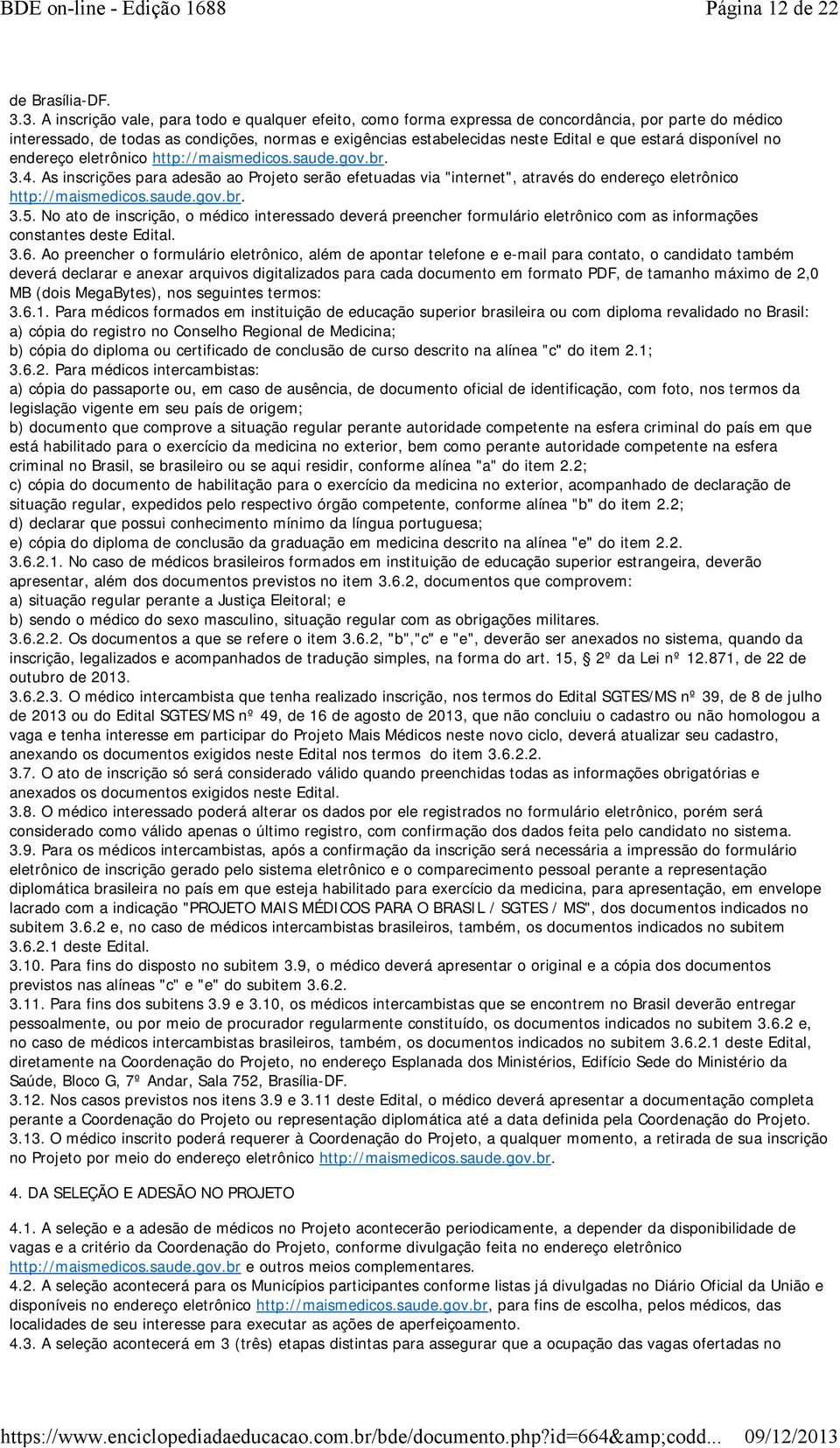 estará disponível no endereço eletrônico http://maismedicos.saude.gov.br. 3.4. As inscrições para adesão ao Projeto serão efetuadas via "internet", através do endereço eletrônico http://maismedicos.