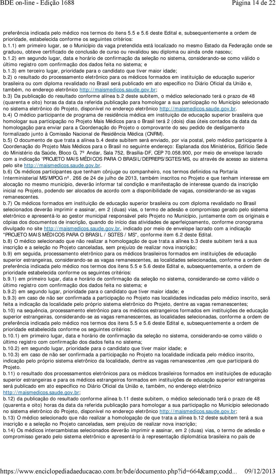 1) em primeiro lugar, se o Município da vaga pretendida está localizado no mesmo Estado da Federação onde se graduou, obteve certificado de conclusão de curso ou revalidou seu diploma ou ainda onde