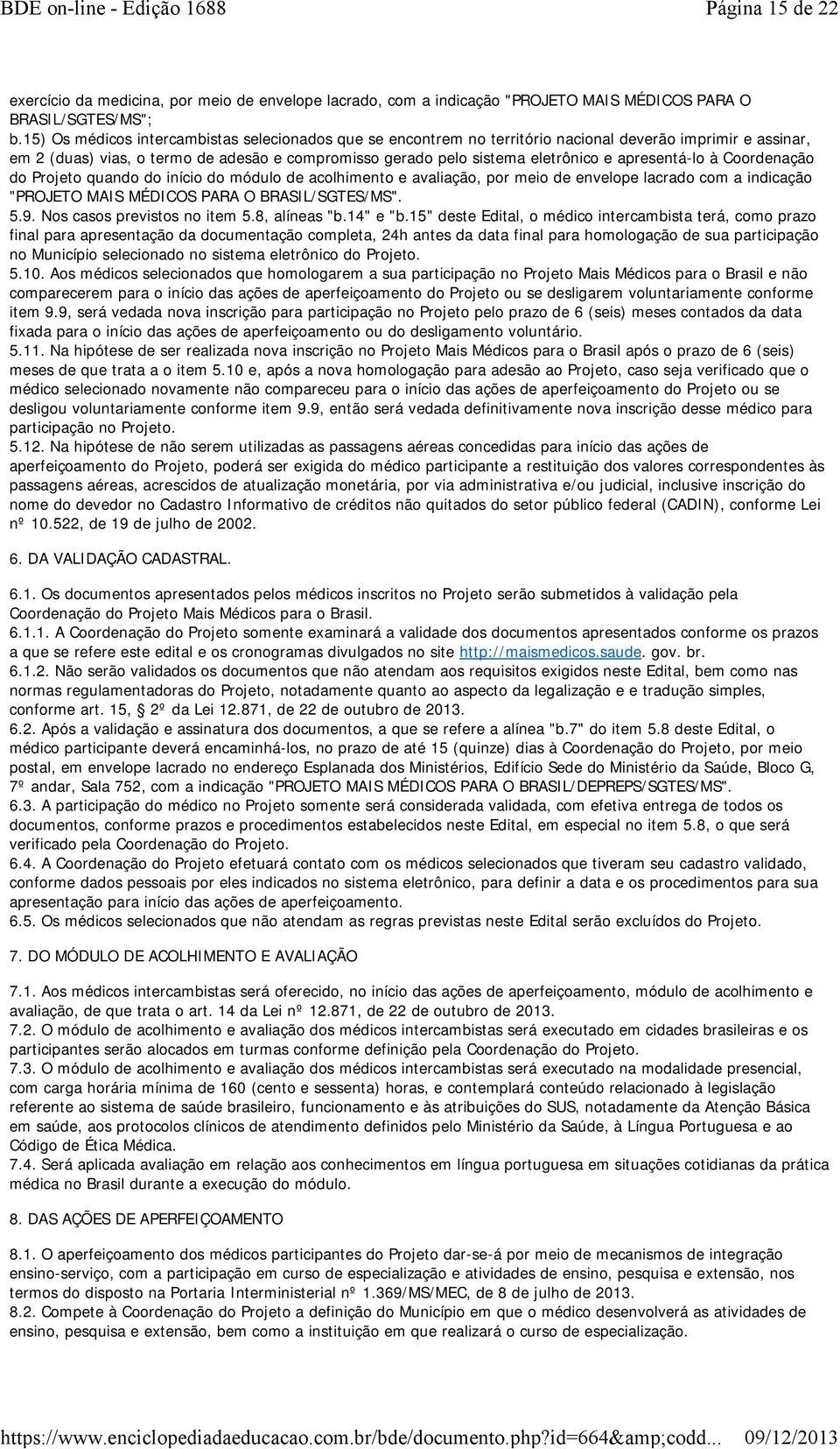 apresentá-lo à Coordenação do Projeto quando do início do módulo de acolhimento e avaliação, por meio de envelope lacrado com a indicação "PROJETO MAIS MÉDICOS PARA O BRASIL/SGTES/MS". 5.9.