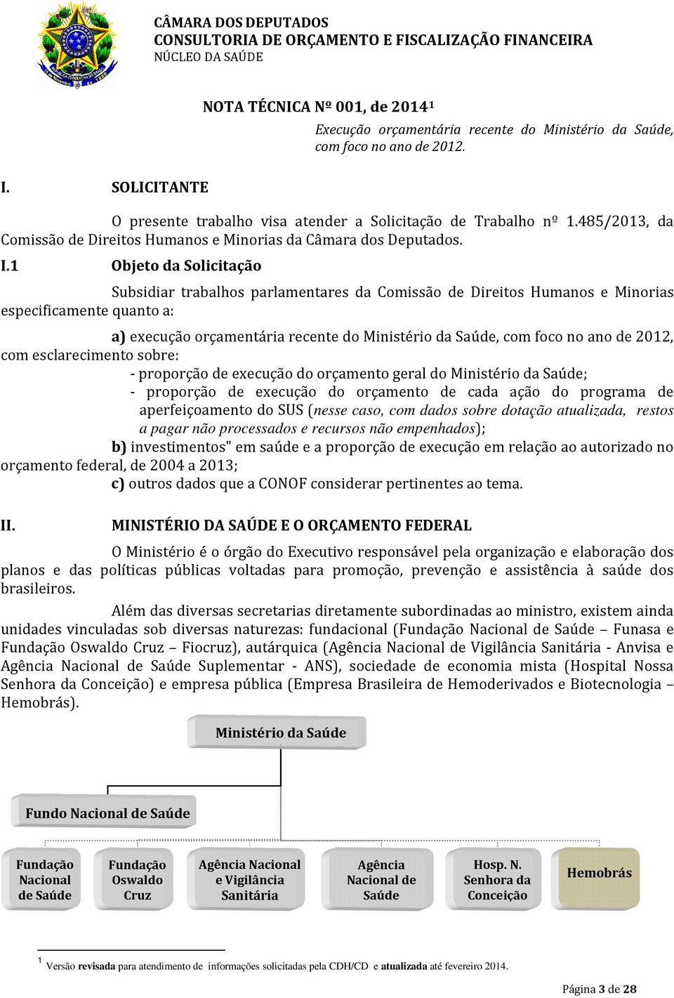 1 Objeto da Solicitação Subsidiar trabalhos parlamentares da Comissão de Direitos Humanos e Minorias especificamente quanto a: a) execução orçamentária recente do Ministério da Saúde, com foco no ano