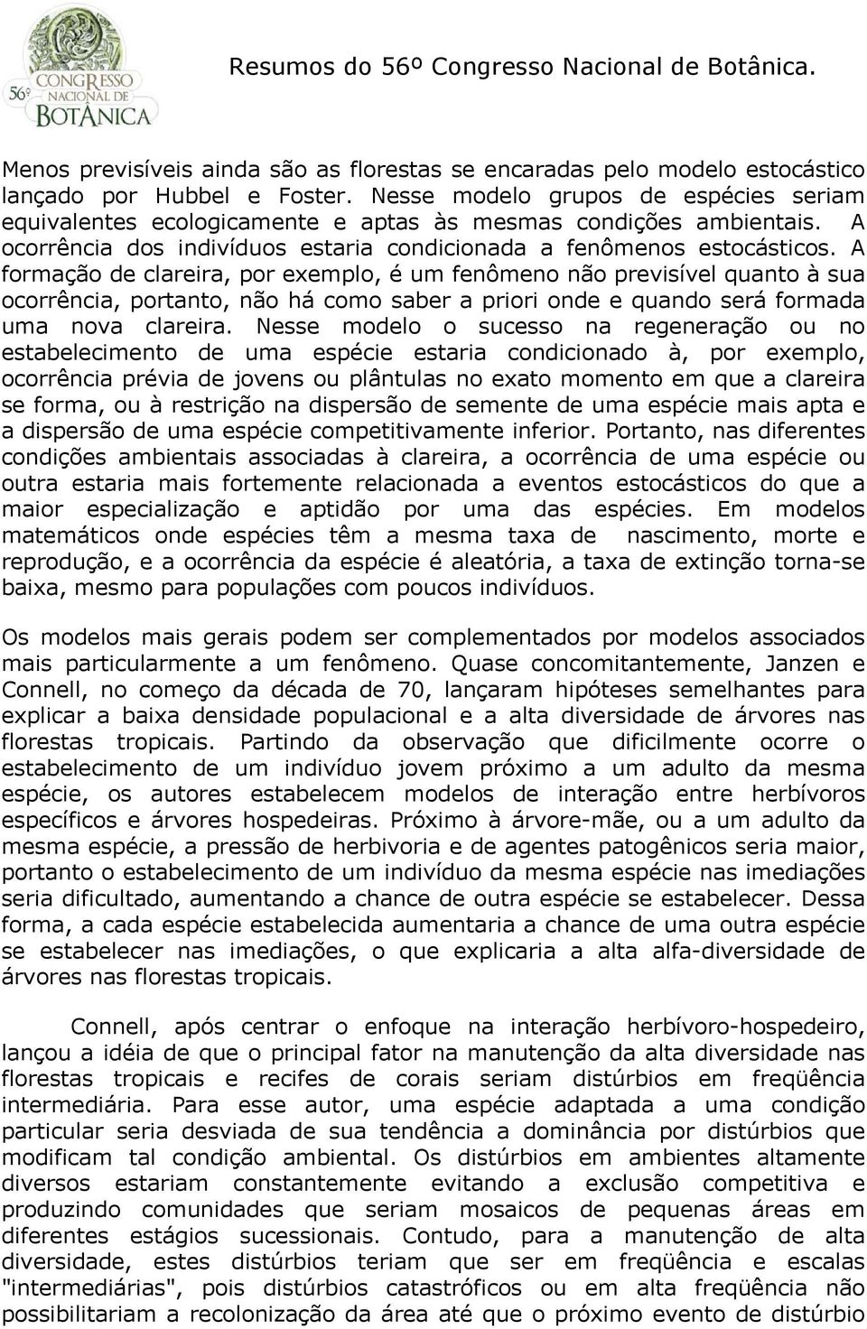 A formação de clareira, por exemplo, é um fenômeno não previsível quanto à sua ocorrência, portanto, não há como saber a priori onde e quando será formada uma nova clareira.