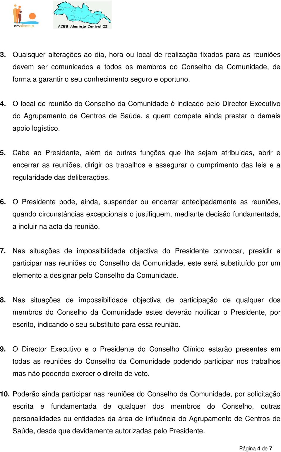 Cabe ao Presidente, além de outras funções que lhe sejam atribuídas, abrir e encerrar as reuniões, dirigir os trabalhos e assegurar o cumprimento das leis e a regularidade das deliberações. 6.