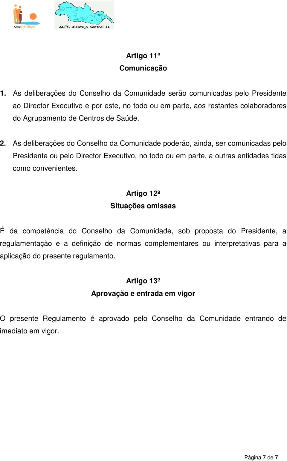 Saúde. 2. As deliberações do Conselho da Comunidade poderão, ainda, ser comunicadas pelo Presidente ou pelo Director Executivo, no todo ou em parte, a outras entidades tidas como convenientes.