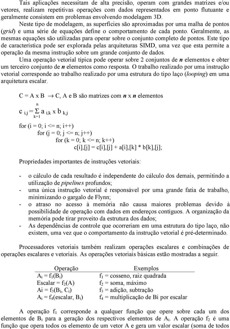 Geralmente, as mesmas equações são utilizadas para operar sobre o conjunto completo de pontos.