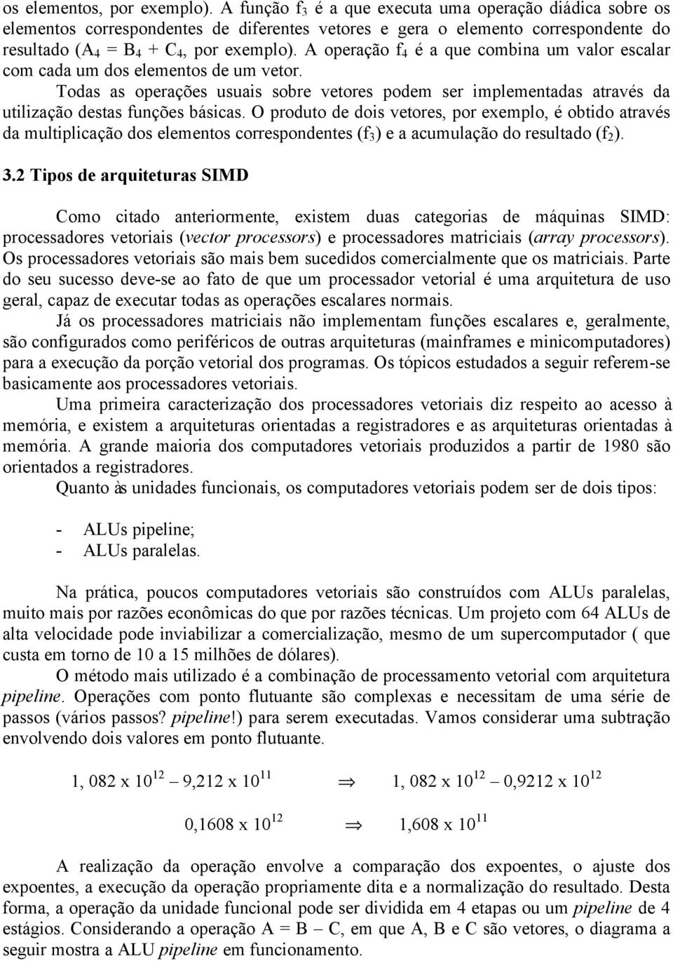 A operação f 4 é a que combina um valor escalar com cada um dos elementos de um vetor. Todas as operações usuais sobre vetores podem ser implementadas através da utilização destas funções básicas.