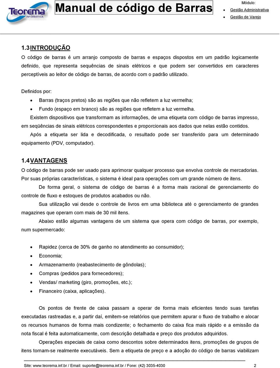 Definidos por: Barras (traços pretos) são as regiões que não refletem a luz vermelha; Fundo (espaço em branco) são as regiões que refletem a luz vermelha.