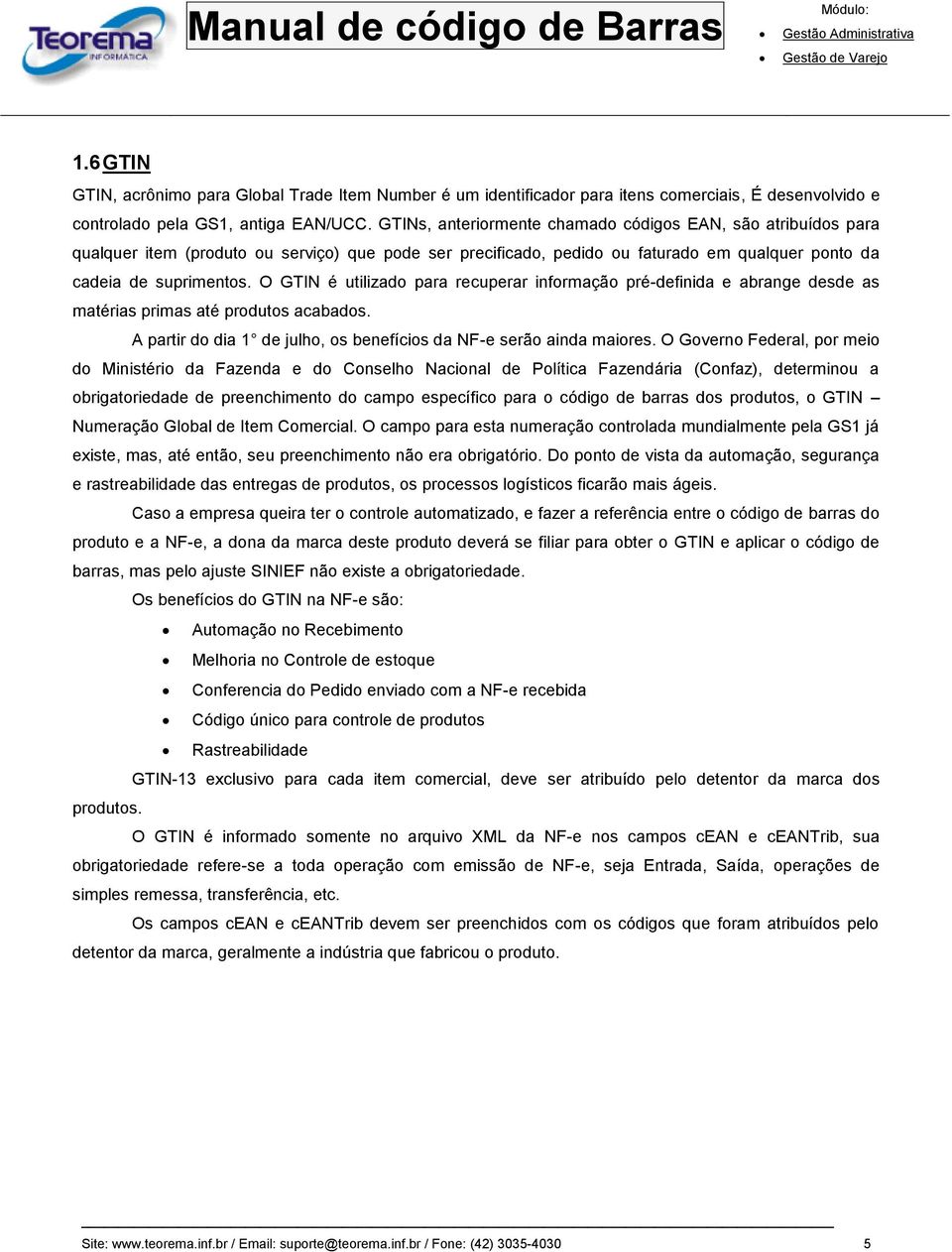 O GTIN é utilizado para recuperar informação pré-definida e abrange desde as matérias primas até produtos acabados. A partir do dia 1 de julho, os benefícios da NF-e serão ainda maiores.