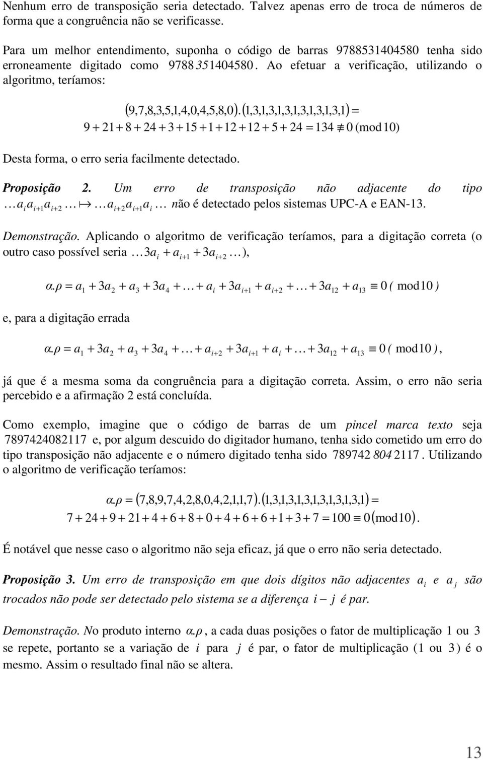 (,3,,3,,3,,3,,3,,3, ) = 9 8 4 3 4 = 34 0 (mod0) Dest form, o erro ser fclmete detectdo. Proposção. Um erro de trsposção ão dcete do tpo K KK K ão é detectdo pelos sstems UPC-A e EAN-3. Demostrção.