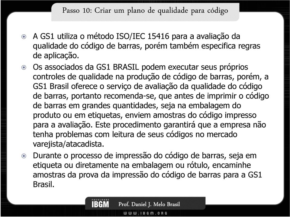 portanto recomenda-se, que antes de imprimir o código de barras em grandes quantidades, seja na embalagem do produto ou em etiquetas, enviem amostras do código impresso para a avaliação.