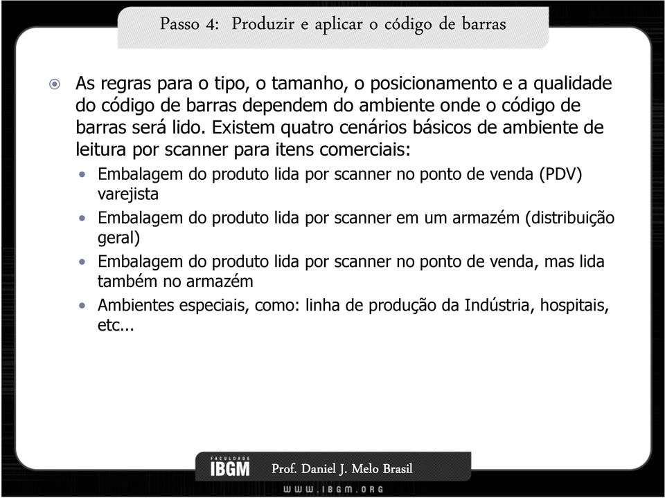 Existem quatro cenários básicos de ambiente de leitura por scanner para itens comerciais: Embalagem do produto lida por scanner no ponto de venda