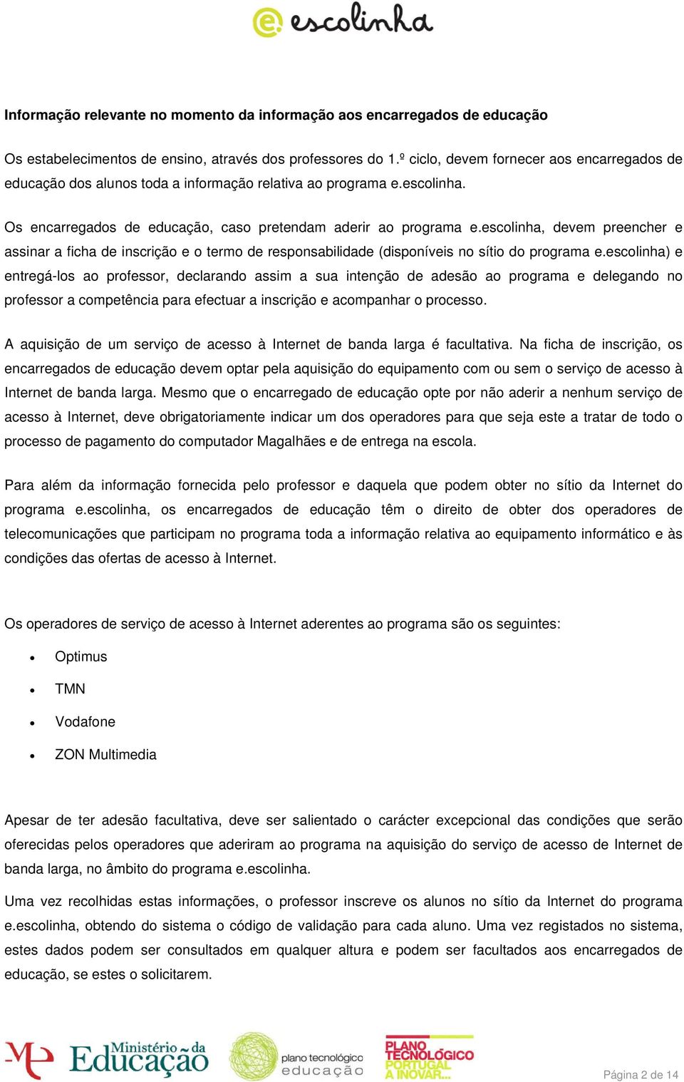 escolinha, devem preencher e assinar a ficha de inscrição e o termo de responsabilidade (disponíveis no sítio do programa e.