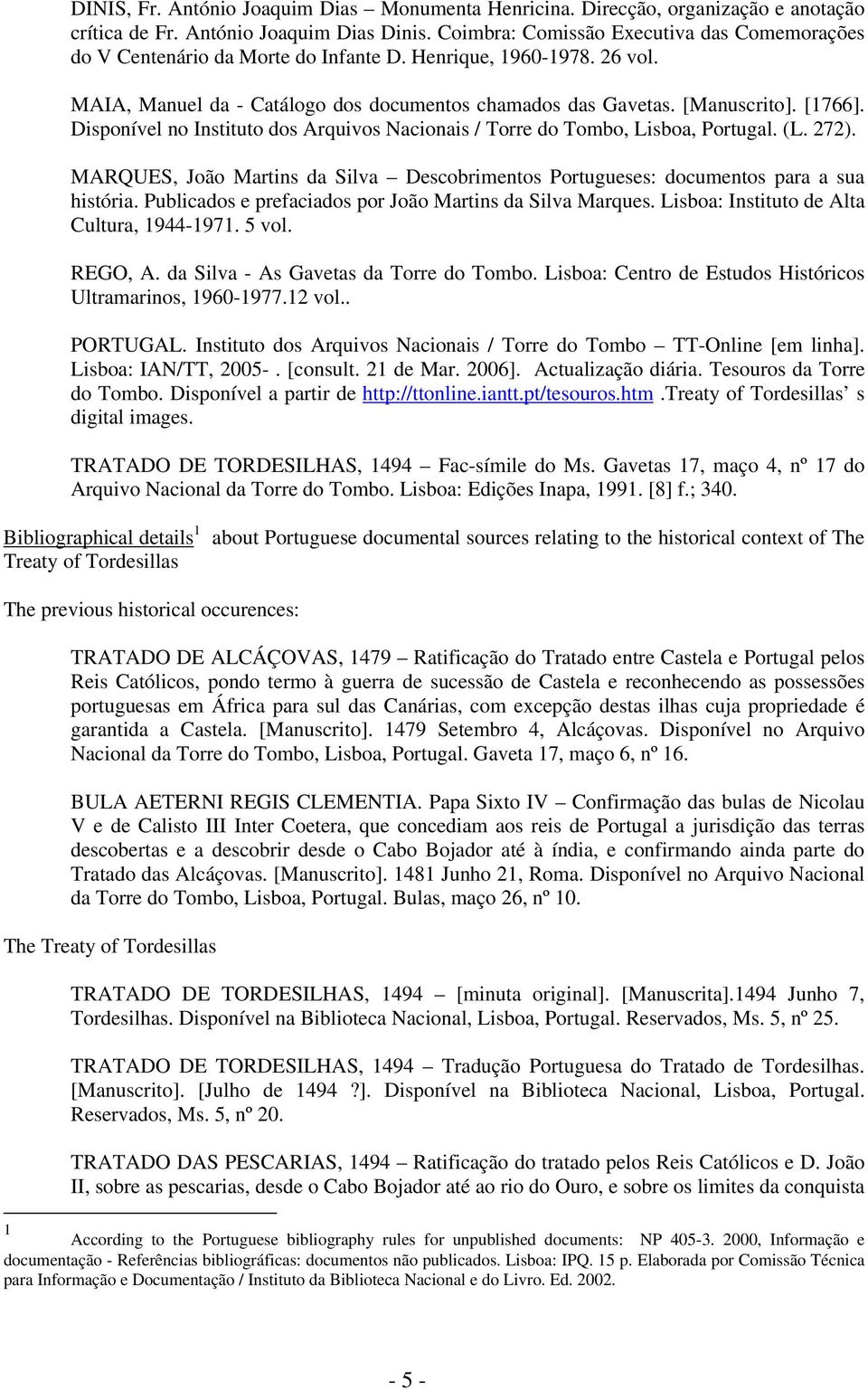 Disponível no Instituto dos Arquivos Nacionais / Torre do Tombo, Lisboa, Portugal. (L. 272). MARQUES, João Martins da Silva Descobrimentos Portugueses: documentos para a sua história.