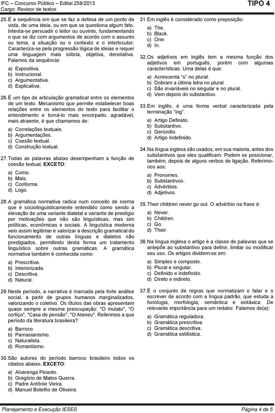 de ideias e requer uma linguagem mais sóbria, objetiva, denotativa. Falamos da sequência: a) Expositiva. b) Instrucional. c) Argumentativa. d) Explicativa. 26.