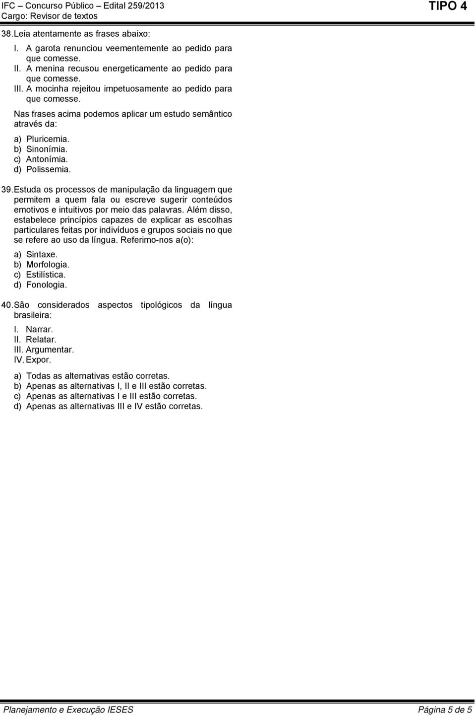 Estuda os processos de manipulação da linguagem que permitem a quem fala ou escreve sugerir conteúdos emotivos e intuitivos por meio das palavras.