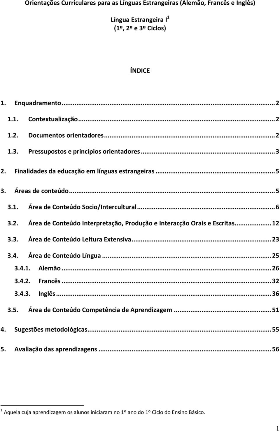 .. 12 3.3. Área de Conteúdo Leitura Extensiva... 23 3.4. Área de Conteúdo Língua... 25 3.4.1. Alemão... 26 3.4.2. Francês... 32 3.4.3. Inglês... 36 3.5. Área de Conteúdo Competência de Aprendizagem.