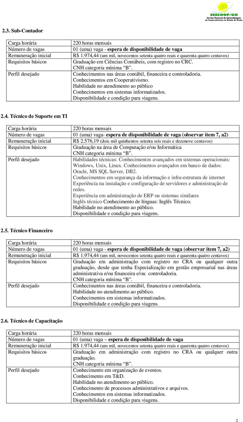 Conhecimentos em Cooperativismo. Habilidade no atendimento ao público Conhecimentos em sistemas informatizados. 2.4.