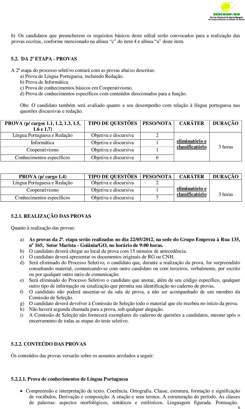 c) Prova de conhecimentos básicos em Cooperativismo. d) Prova de conhecimentos específicos com conteúdos direcionados para a função.