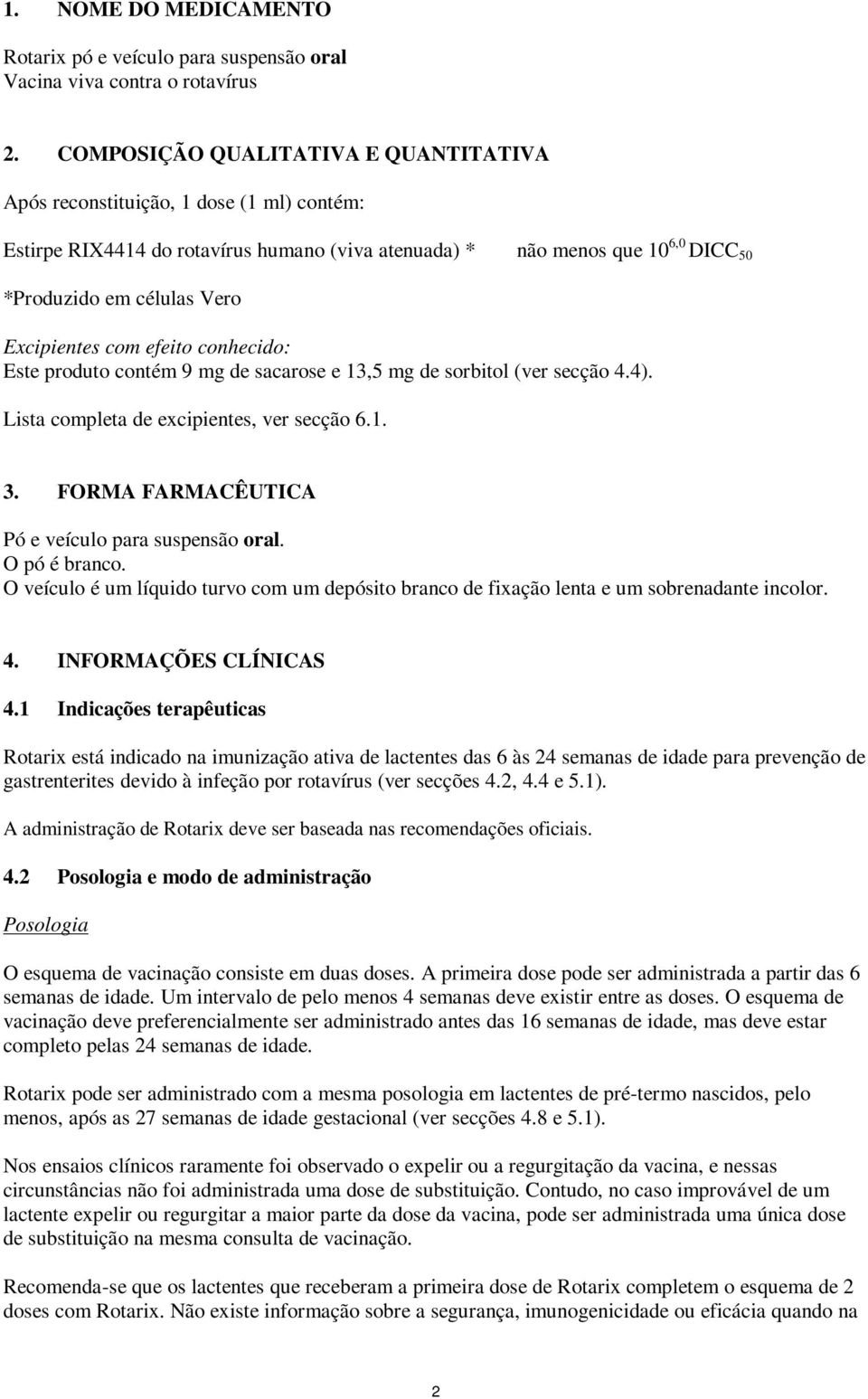 Excipientes com efeito conhecido: Este produto contém 9 mg de sacarose e 13,5 mg de sorbitol (ver secção 4.4). Lista completa de excipientes, ver secção 6.1. 3.