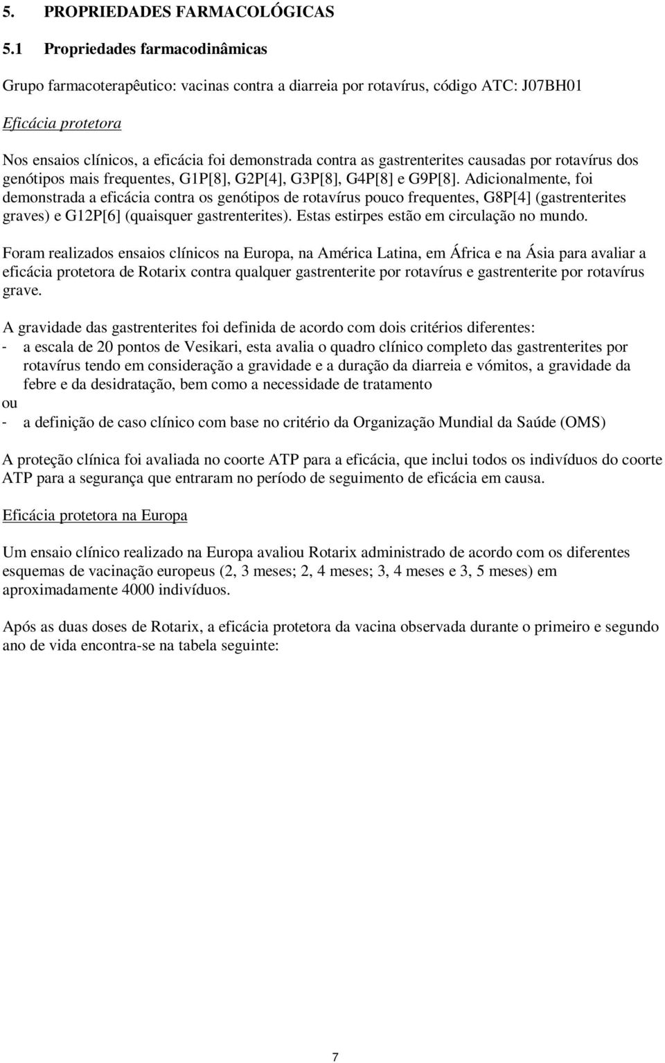 gastrenterites causadas por rotavírus dos genótipos mais frequentes, G1P[8], G2P[4], G3P[8], G4P[8] e G9P[8].