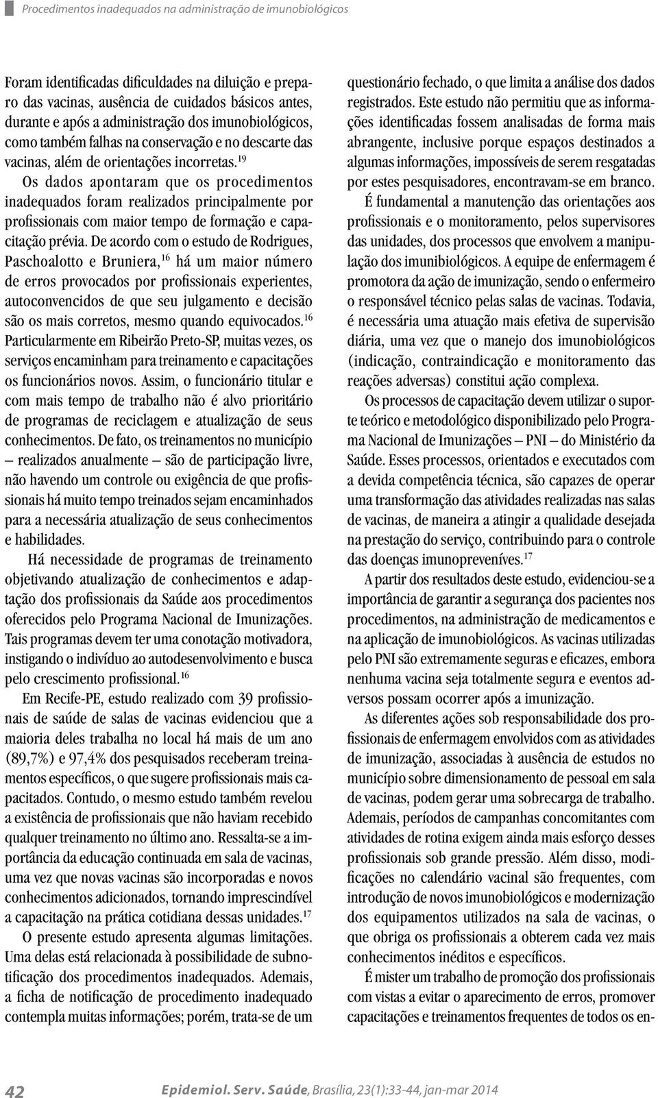 19 Os dados apotaram que os procedimetos iadequados foram realizados pricipalmete por profissioais com maior tempo de formação e capacitação prévia.