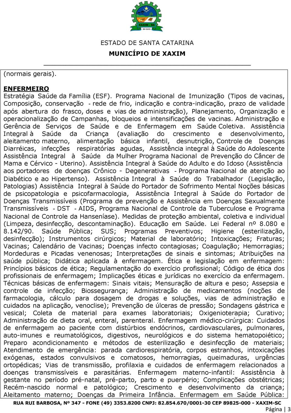 Planejamento, Organização e operacionalização de Campanhas, bloqueios e intensificações de vacinas. Administração e Gerência de Serviços de Saúde e de Enfermagem em Saúde Coletiva.