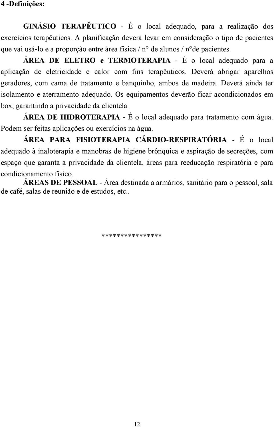 ÁREA DE ELETRO e TERMOTERAPIA - É o local adequado para a aplicação de eletricidade e calor com fins terapêuticos.