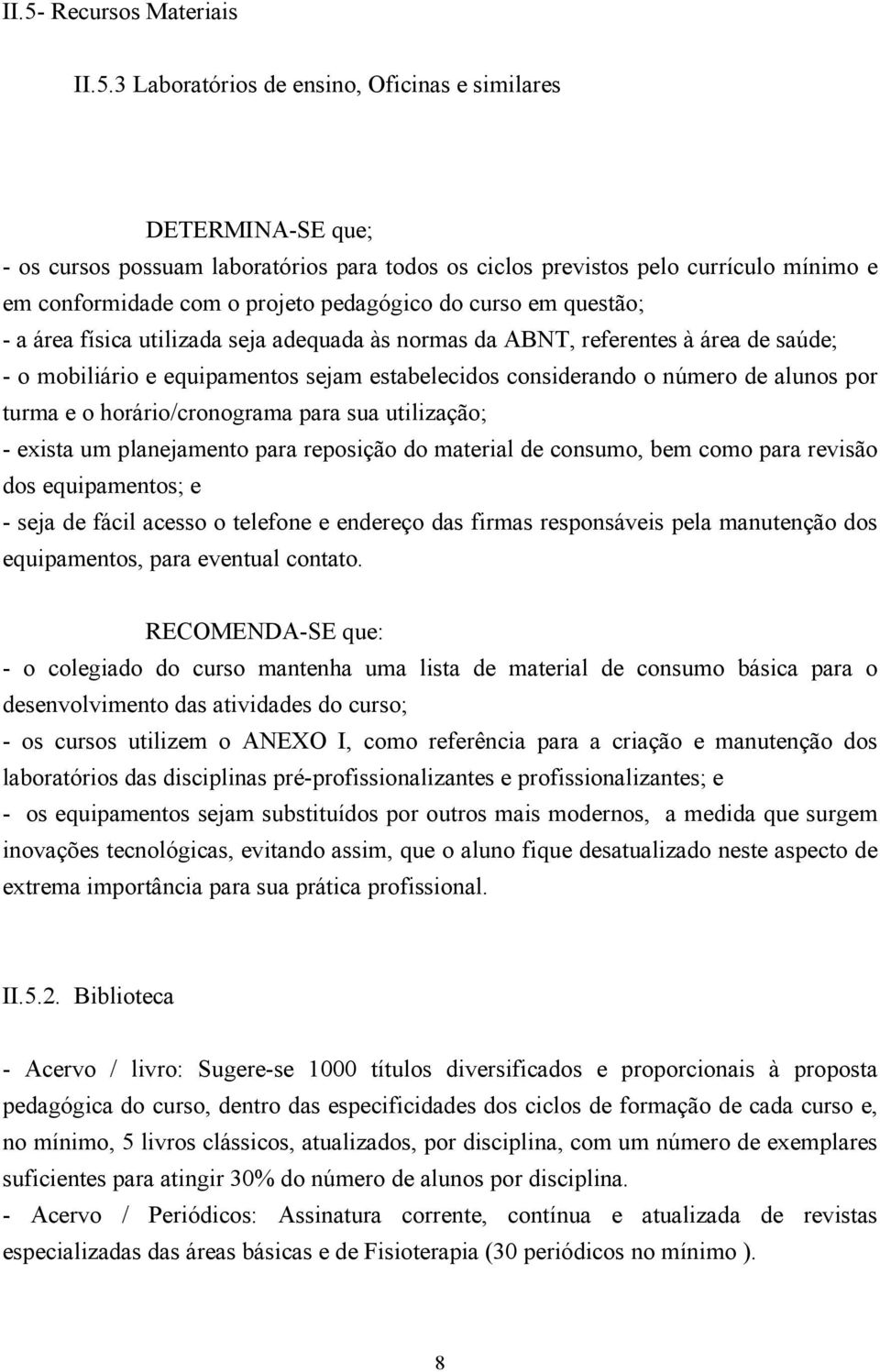 número de alunos por turma e o horário/cronograma para sua utilização; - exista um planejamento para reposição do material de consumo, bem como para revisão dos equipamentos; e - seja de fácil acesso