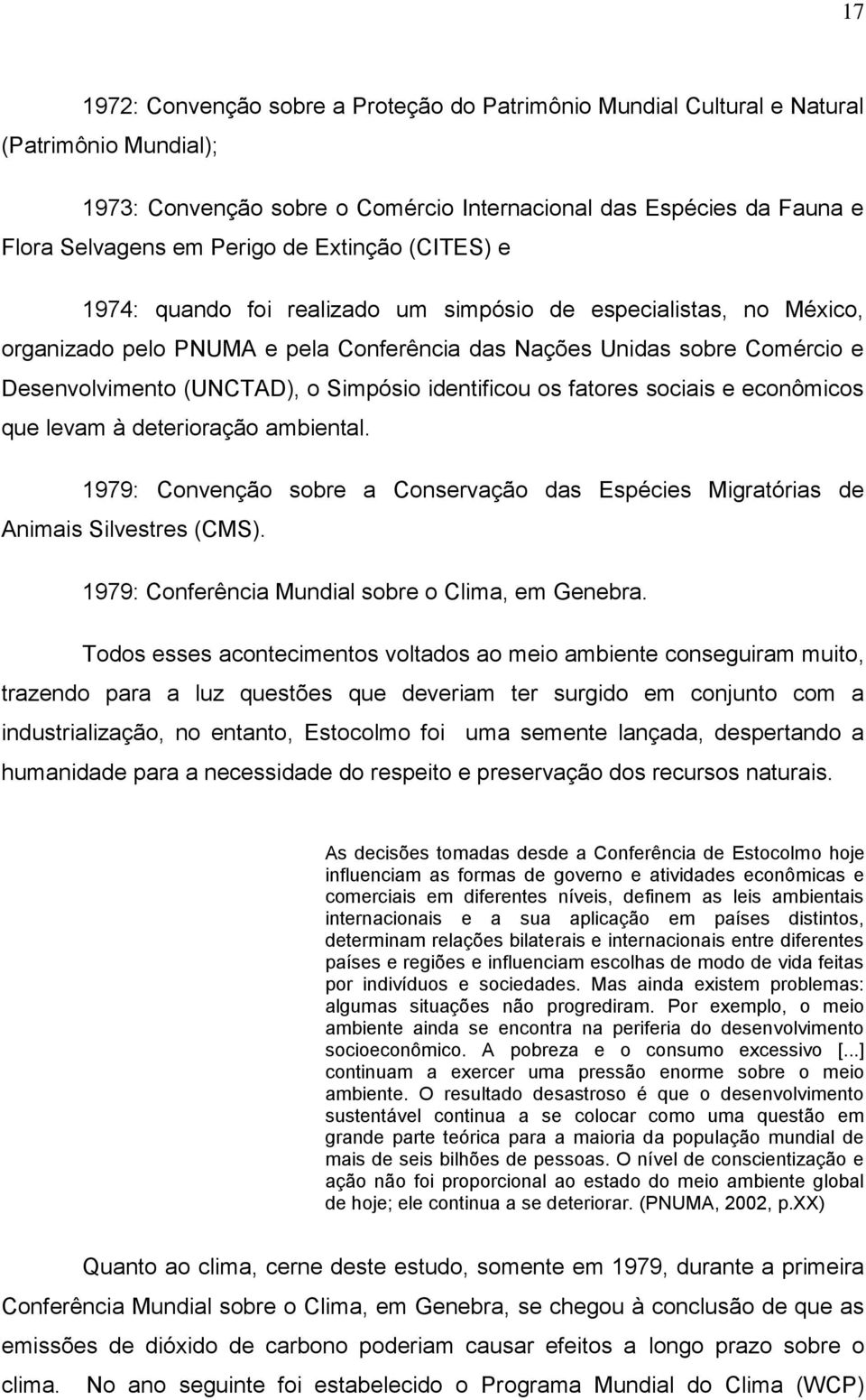 identificou os fatores sociais e econômicos que levam à deterioração ambiental. 1979: Convenção sobre a Conservação das Espécies Migratórias de Animais Silvestres (CMS).