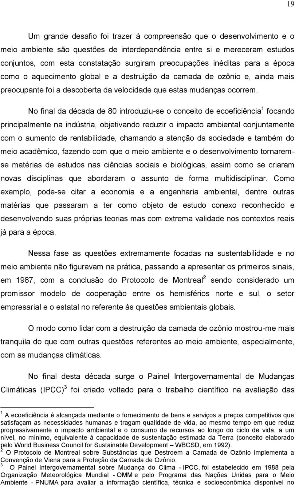 No final da década de 80 introduziu-se o conceito de ecoeficiência 1 focando principalmente na indústria, objetivando reduzir o impacto ambiental conjuntamente com o aumento de rentabilidade,