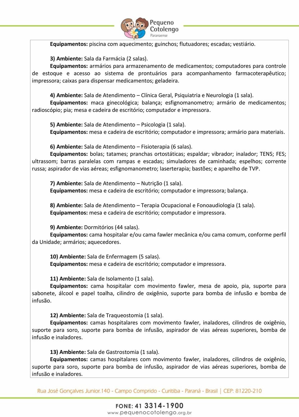 dispensar medicamentos; geladeira. 4) Ambiente: Sala de Atendimento Clínica Geral, Psiquiatria e Neurologia (1 sala).