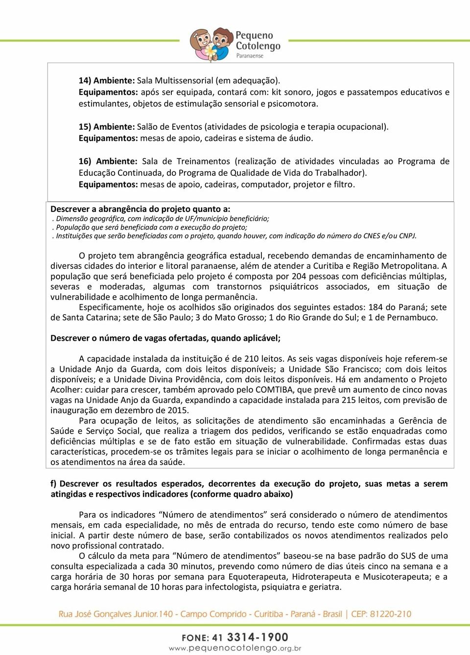 15) Ambiente: Salão de Eventos (atividades de psicologia e terapia ocupacional). Equipamentos: mesas de apoio, cadeiras e sistema de áudio.