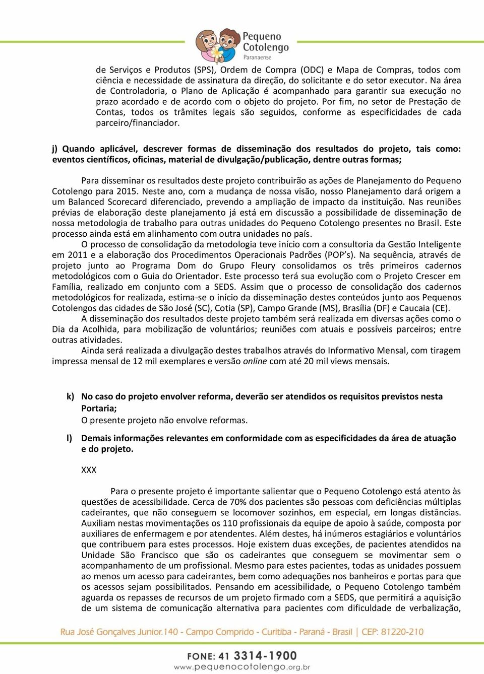 Por fim, no setor de Prestação de Contas, todos os trâmites legais são seguidos, conforme as especificidades de cada parceiro/financiador.