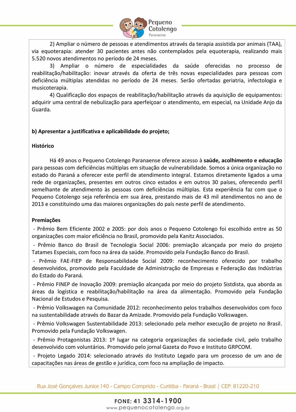 3) Ampliar o número de especialidades da saúde oferecidas no processo de reabilitação/habilitação: inovar através da oferta de três novas especialidades para pessoas com deficiência múltiplas