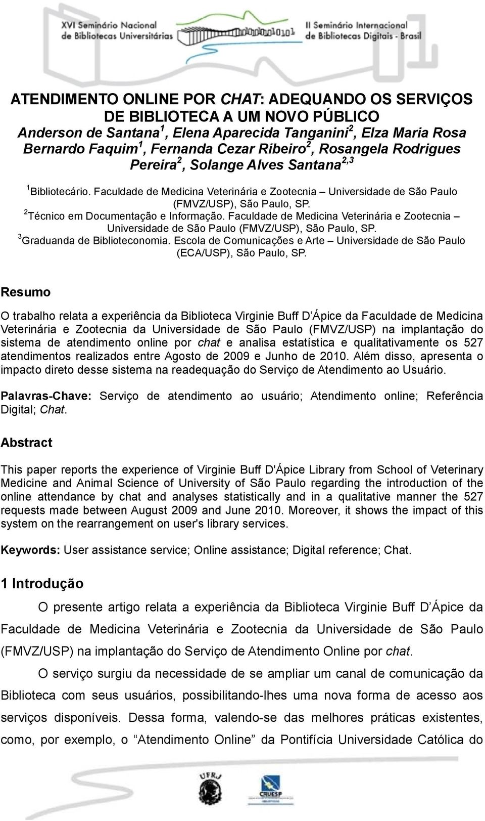 2 Técnico em Documentação e Informação. Faculdade de Medicina Veterinária e Zootecnia Universidade de São Paulo (FMVZ/USP), São Paulo, SP. 3 Graduanda de Biblioteconomia.