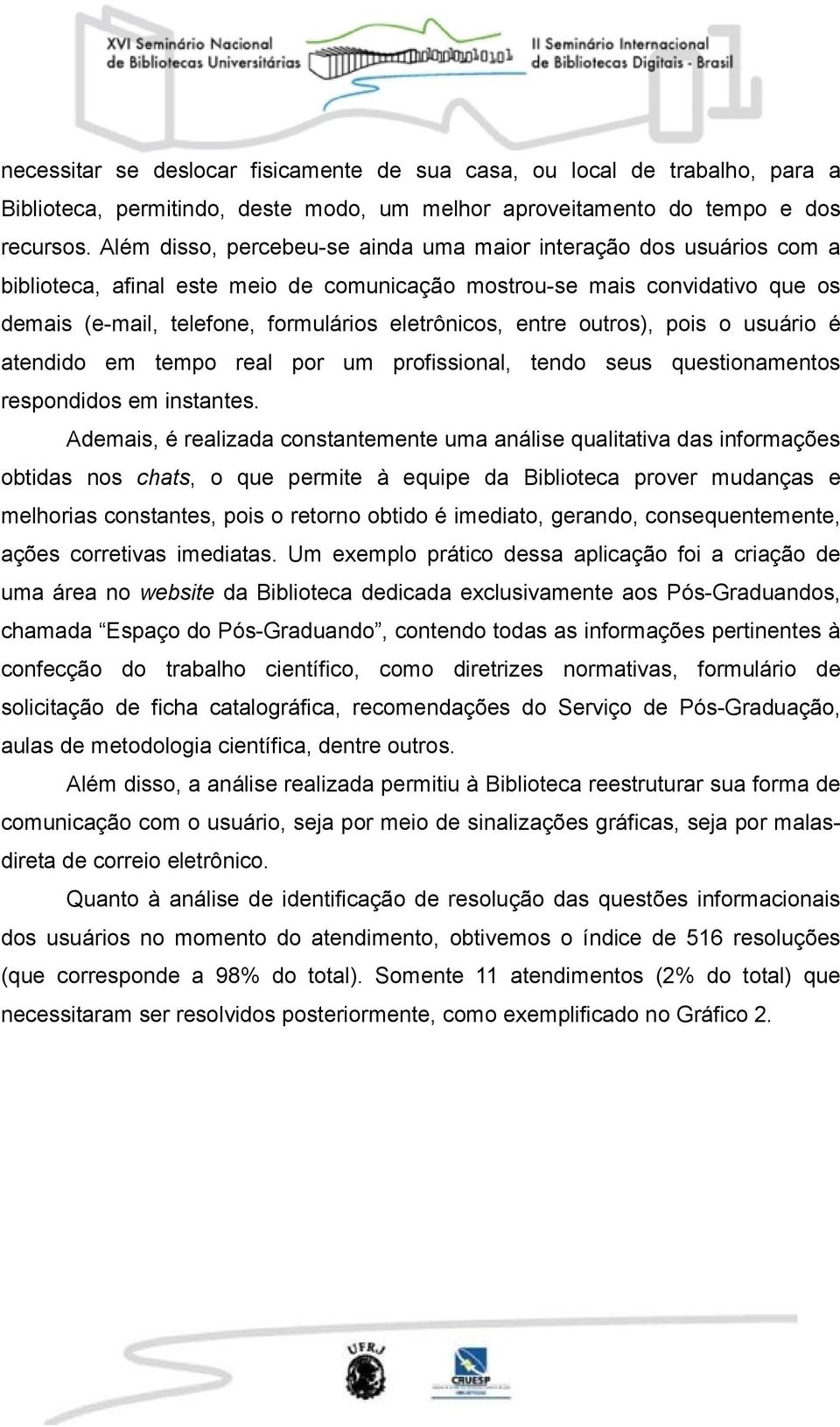 entre outros), pois o usuário é atendido em tempo real por um profissional, tendo seus questionamentos respondidos em instantes.