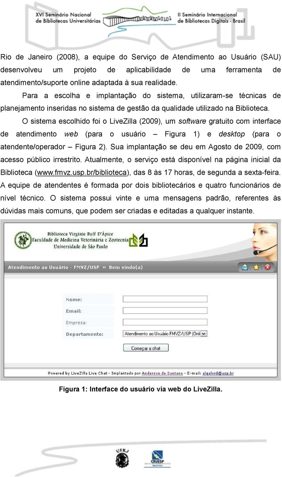 O sistema escolhido foi o LiveZilla (2009), um software gratuito com interface de atendimento web (para o usuário Figura 1) e desktop (para o atendente/operador Figura 2).