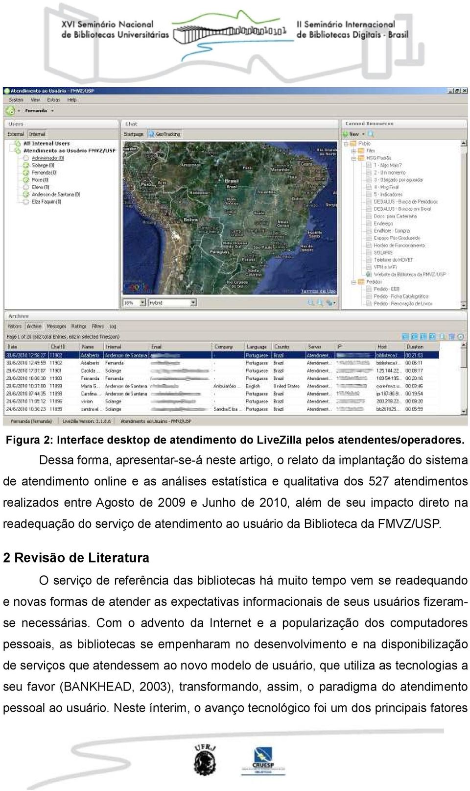 Junho de 2010, além de seu impacto direto na readequação do serviço de atendimento ao usuário da Biblioteca da FMVZ/USP.