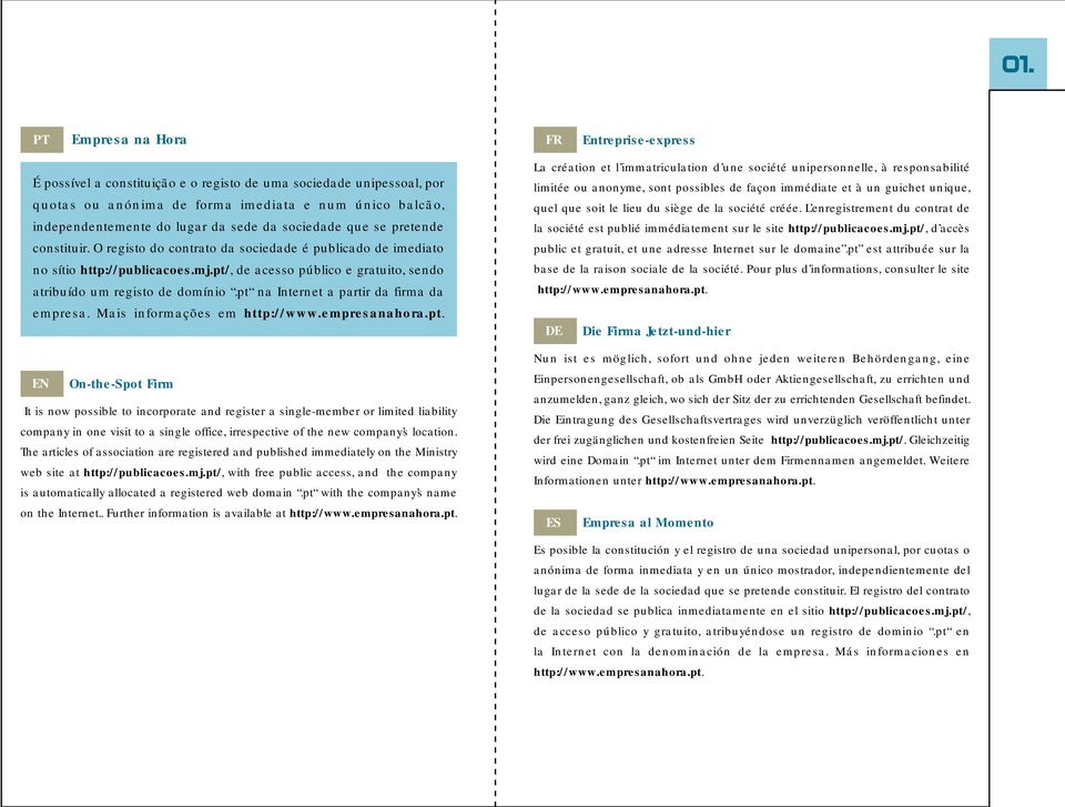 pt/, de acesso público e gratuito, sendo atribuído um registo de domínio.pt na Internet a partir da firma da empresa. Mais informações em http://www.empresanahora.pt. EN On-the-Spot Firm It is now possible to incorporate and register a single-member or limited liability company in one visit to a single office, irrespective of the new company s location.