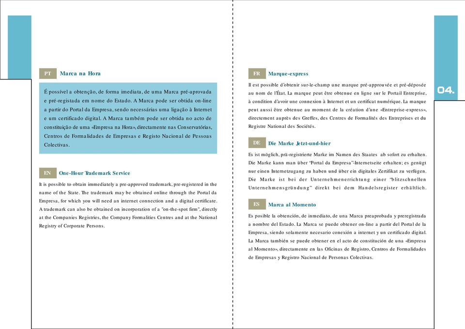 A Marca também pode ser obtida no acto de constituição de uma «Empresa na Hora», directamente nas Conservatórias, Centros de Formalidades de Empresas e Registo Nacional de Pessoas Colectivas.