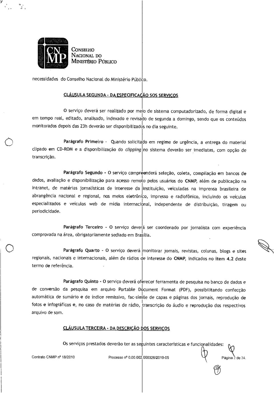 segunda a domingo, sendo que os conteúdos monitorados depois das 23h deverão ser disponibilizados no dia seguinte. fr) C.