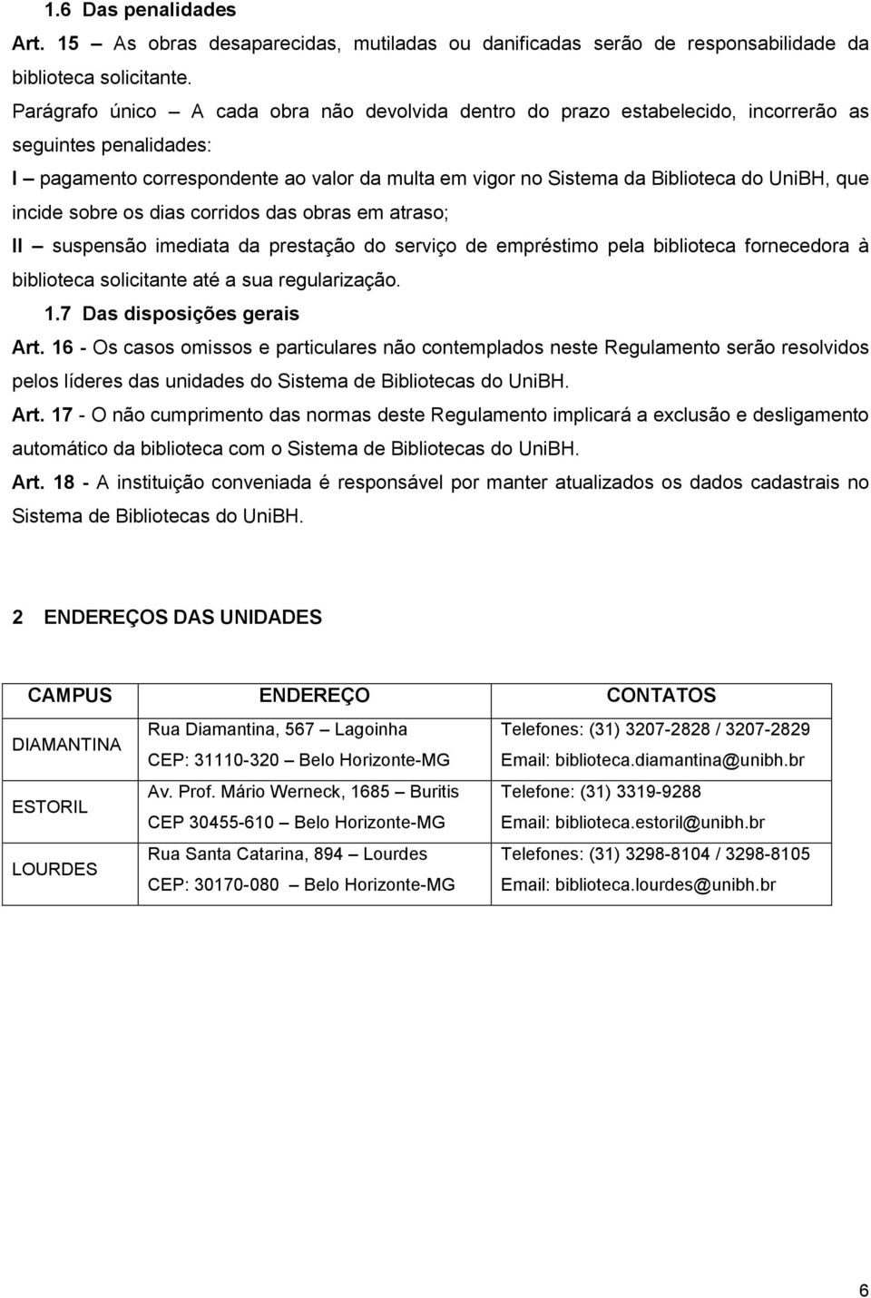 que incide sobre os dias corridos das obras em atraso; II suspensão imediata da prestação do serviço de empréstimo pela biblioteca fornecedora à biblioteca solicitante até a sua regularização. 1.